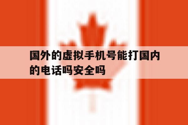 包含国外的虚拟手机号能打国内的电话吗安全吗的词条 包含国外的虚拟手机号能打国内的电话吗安全吗的词条