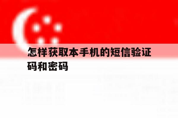 怎样获取本手机的短信验证码和密码 怎样获取本手机的短信验证码和密码