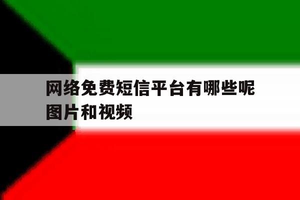 网络免费短信平台有哪些呢图片和视频 网络免费短信平台有哪些呢图片和视频